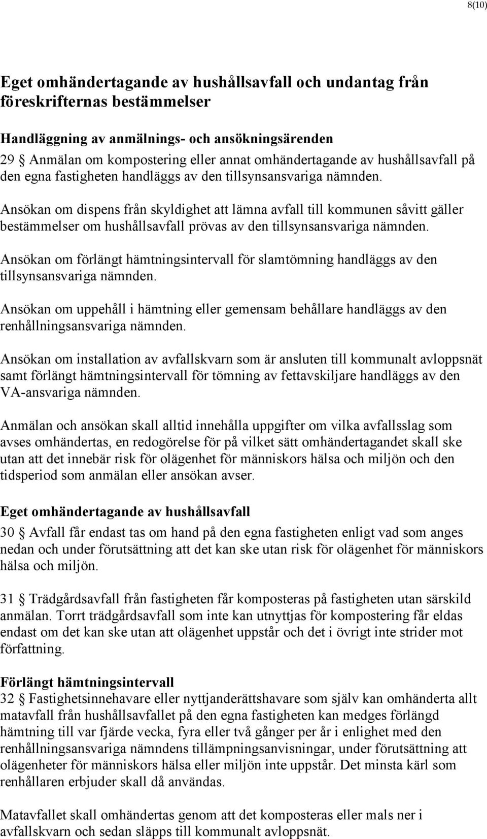 Ansökan om dispens från skyldighet att lämna avfall till kommunen såvitt gäller bestämmelser om hushållsavfall prövas av den tillsynsansvariga nämnden.