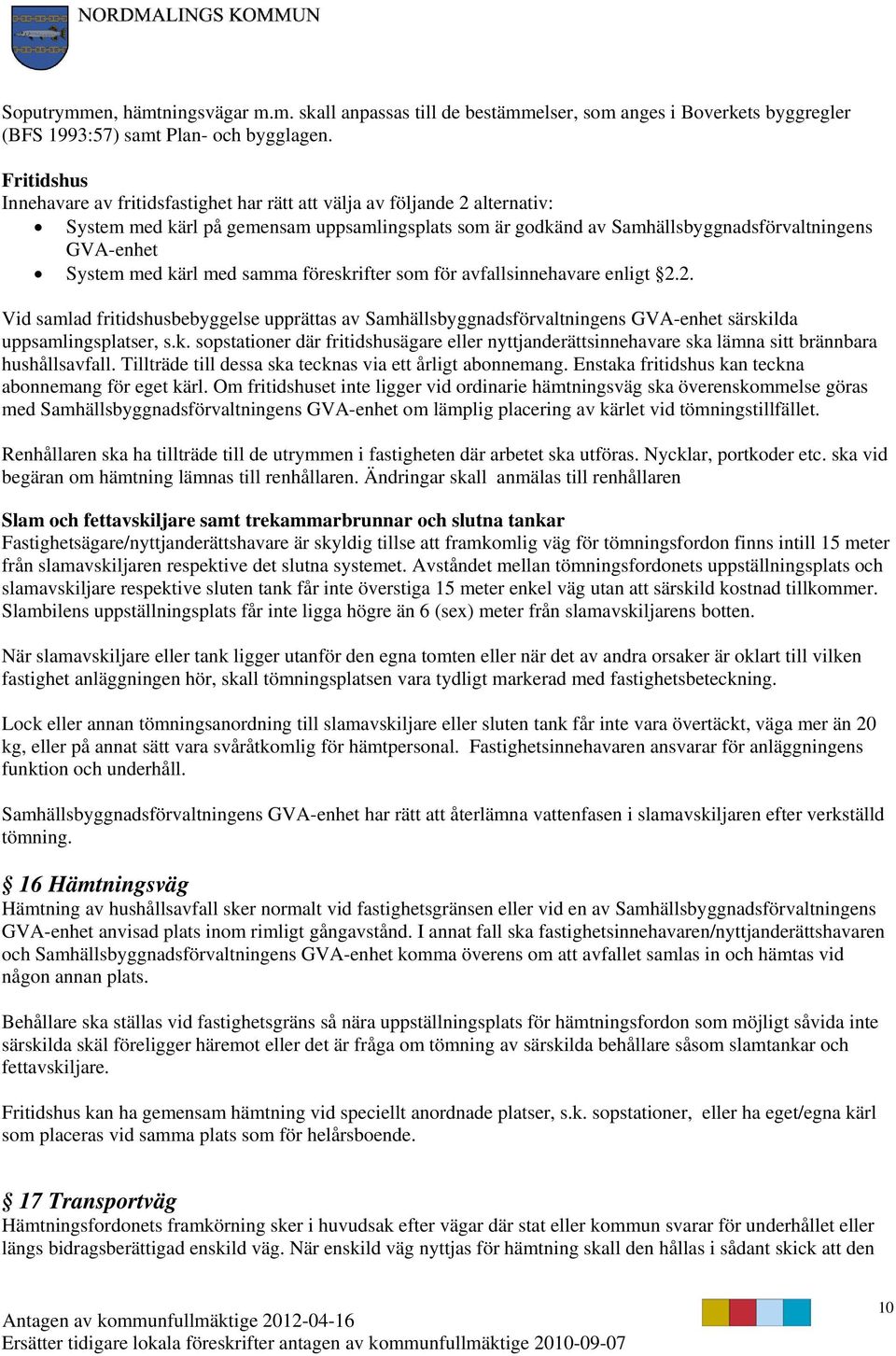 med kärl med samma föreskrifter som för avfallsinnehavare enligt 2.2. Vid samlad fritidshusbebyggelse upprättas av Samhällsbyggnadsförvaltningens GVA-enhet särskilda uppsamlingsplatser, s.k. sopstationer där fritidshusägare eller nyttjanderättsinnehavare ska lämna sitt brännbara hushållsavfall.