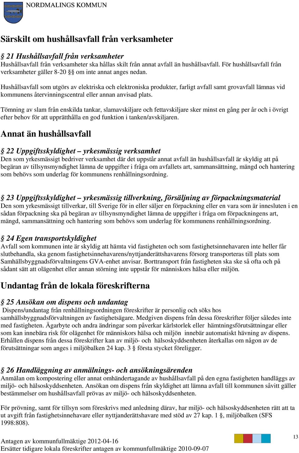 Hushållsavfall som utgörs av elektriska och elektroniska produkter, farligt avfall samt grovavfall lämnas vid kommunens återvinningscentral eller annan anvisad plats.