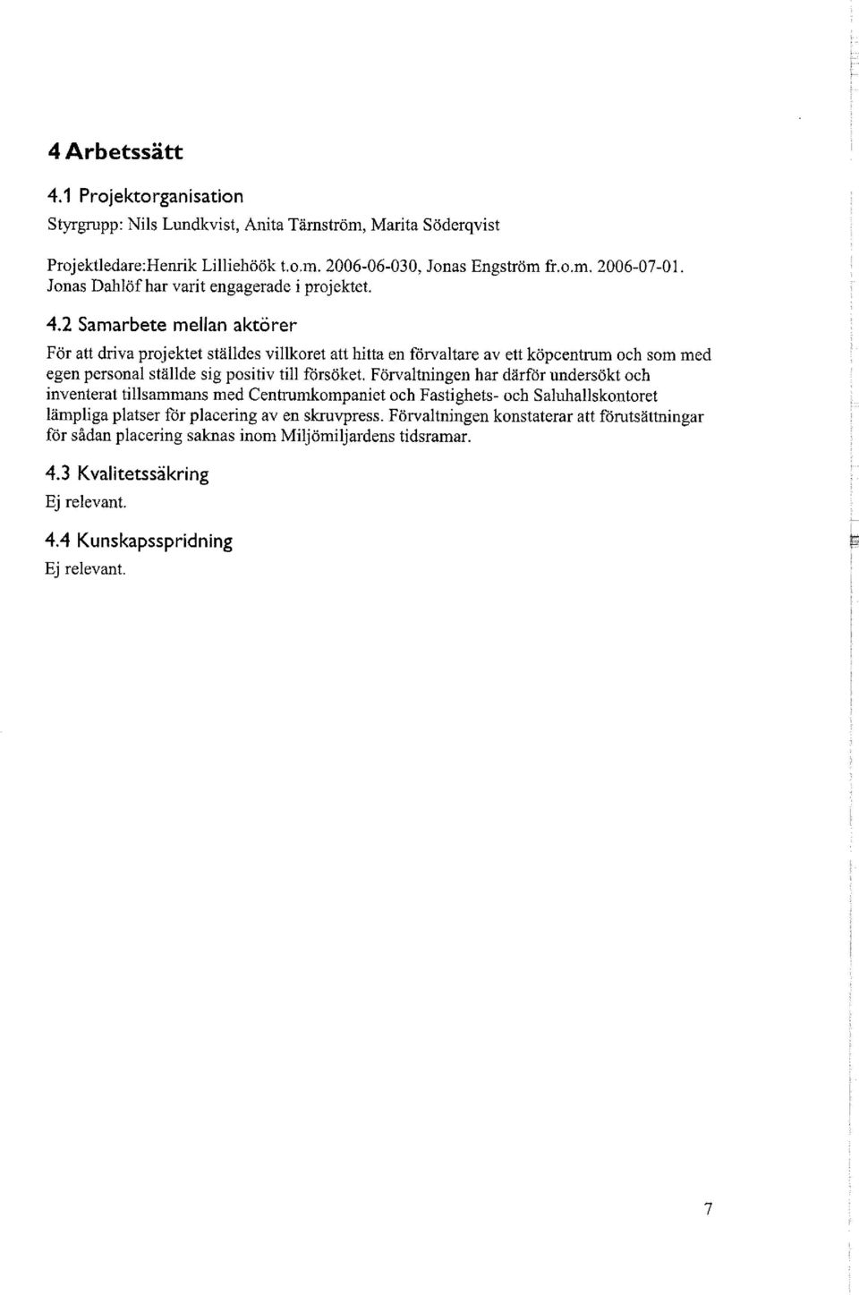 2 Samarbete mellan aktörer För att driva projektet ställdes villkoret att hitta en förvaltare av ett köpcentrum och som med egen personal ställde sig positiv till försöket.