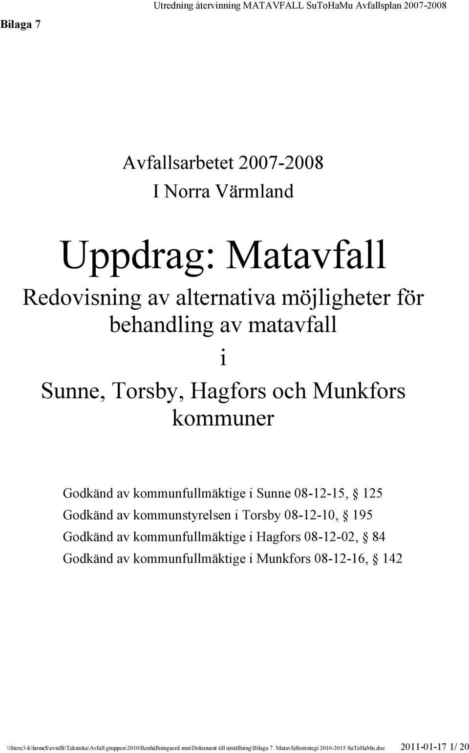 08-12-10, 195 Godkänd av kommunfullmäktige i Hagfors 08-12-02, 84 Godkänd av kommunfullmäktige i Munkfors 08-12-16, 142