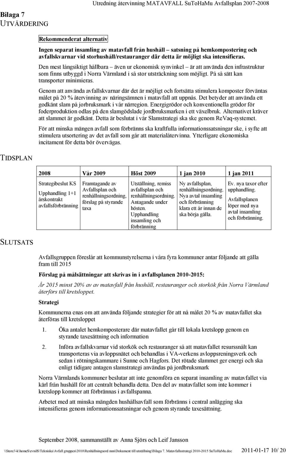 På så sätt kan transporter minimieras. Genom att använda avfallskvarnar där det är möjligt och fortsätta stimulera komposter förväntas målet på 20 % återvinning av näringsämnen i matavfall att uppnås.