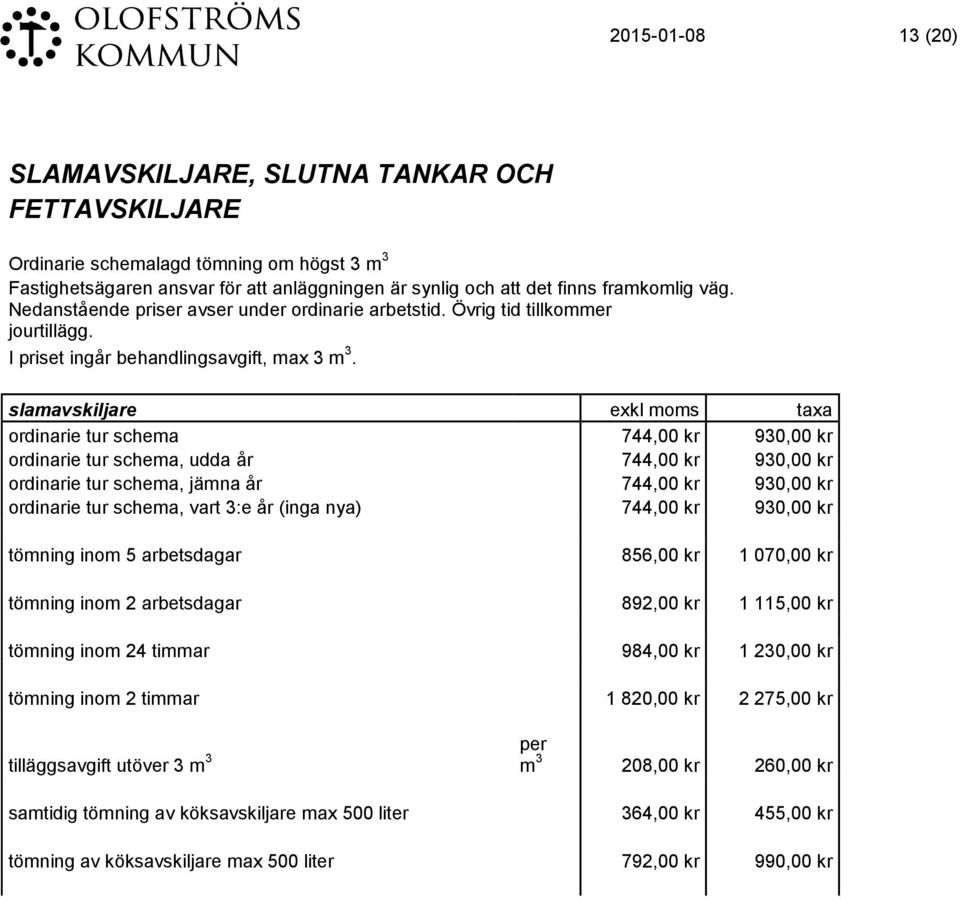 slamavskiljare exkl moms taxa ordinarie tur schema 744,00 kr 930,00 kr ordinarie tur schema, udda år 744,00 kr 930,00 kr ordinarie tur schema, jämna år 744,00 kr 930,00 kr ordinarie tur schema, vart