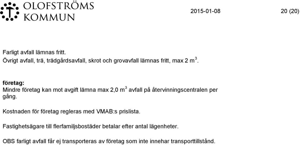 företag: Mindre företag kan mot avgift lämna max 2,0 m 3 avfall på återvinningscentralen per gång.