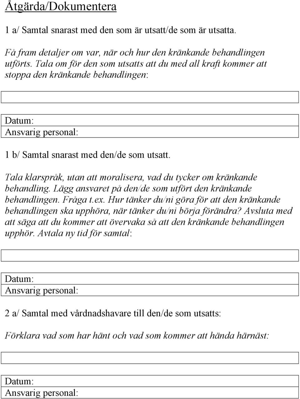 Tala klarspråk, utan att moralisera, vad du tycker om kränkande behandling. Lägg ansvaret på den/de som utfört den kränkande behandlingen. Fråga t.ex.