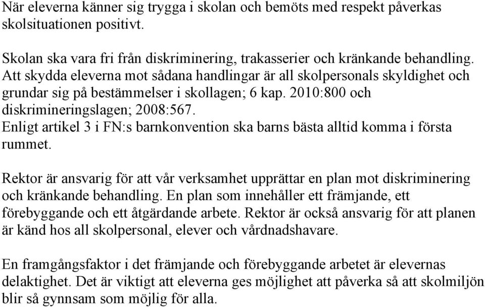 Enligt artikel 3 i FN:s barnkonvention ska barns bästa alltid komma i första rummet. Rektor är ansvarig för att vår verksamhet upprättar en plan mot diskriminering och kränkande behandling.