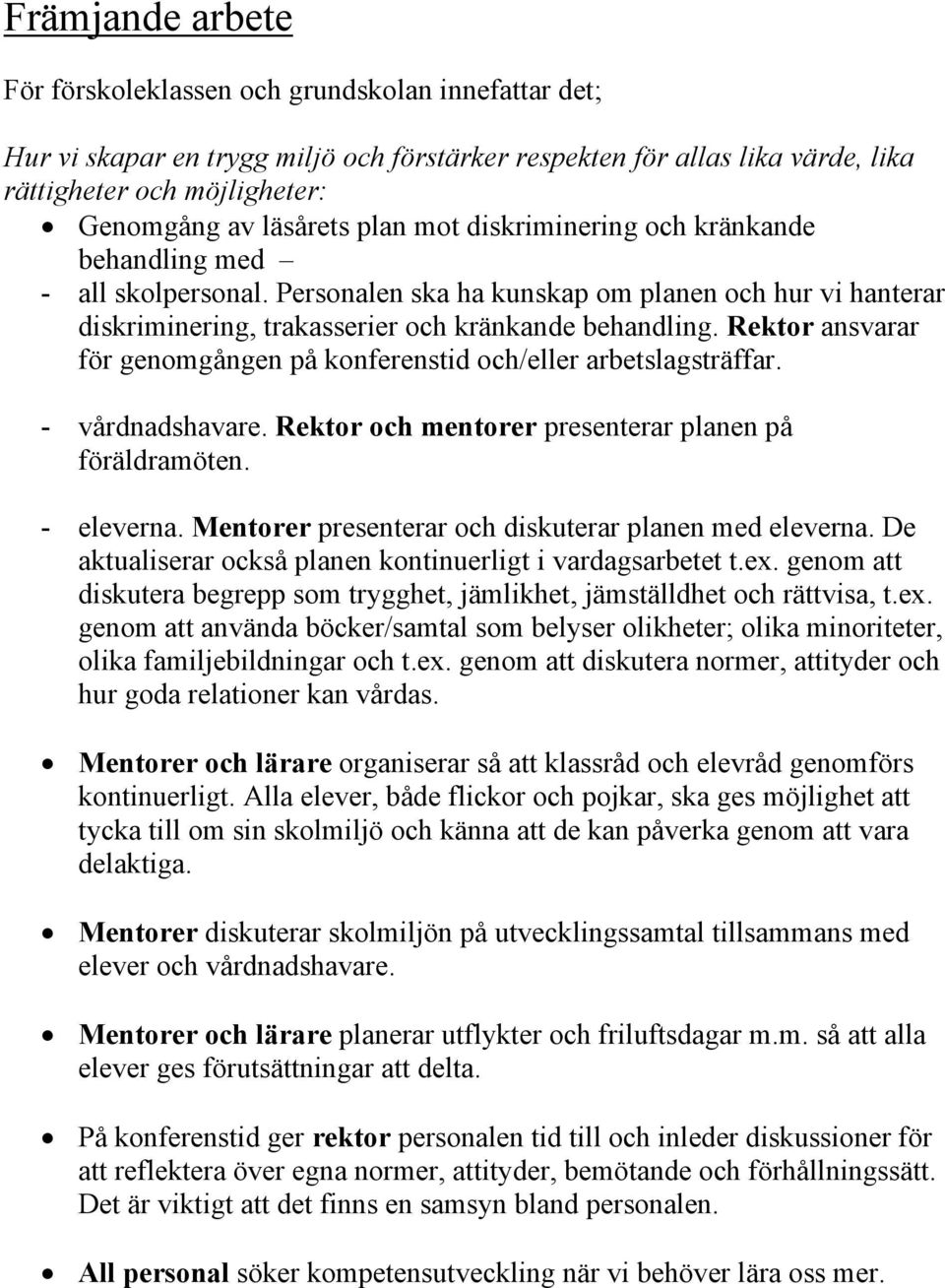 Rektor ansvarar för genomgången på konferenstid och/eller arbetslagsträffar. - vårdnadshavare. Rektor och mentorer presenterar planen på föräldramöten. - eleverna.