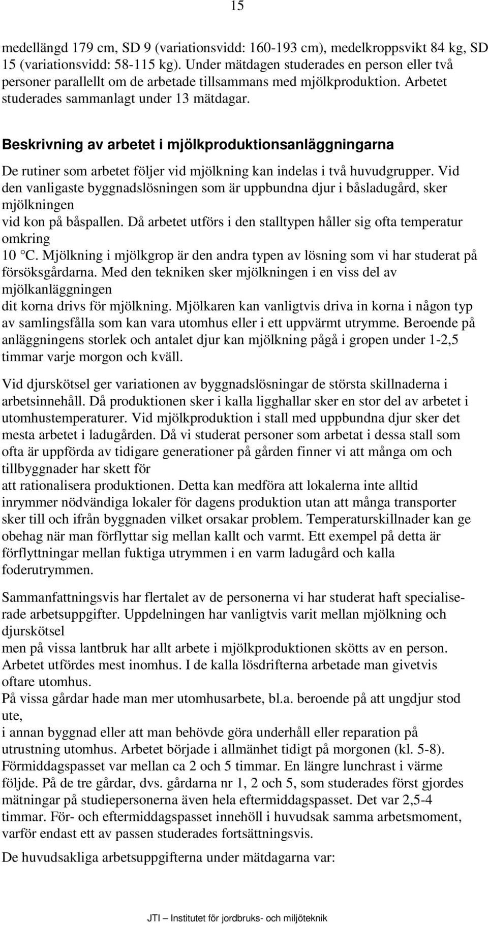 Beskrivning av arbetet i mjölkproduktionsanläggningarna De rutiner som arbetet följer vid mjölkning kan indelas i två huvudgrupper.