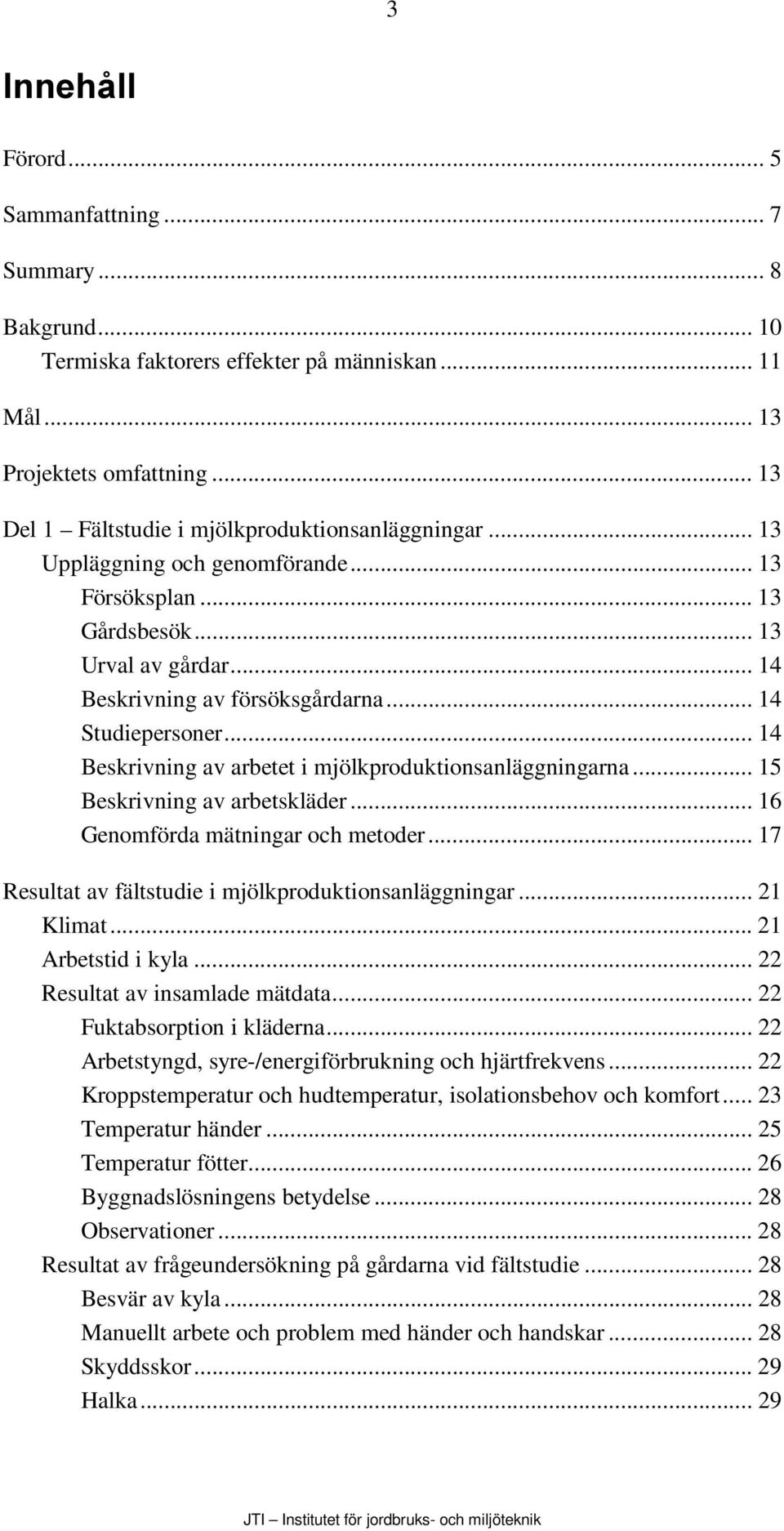 .. 14 Studiepersoner... 14 Beskrivning av arbetet i mjölkproduktionsanläggningarna... 15 Beskrivning av arbetskläder... 16 Genomförda mätningar och metoder.