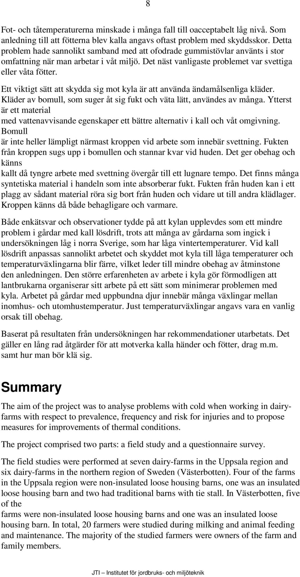 Ett viktigt sätt att skydda sig mot kyla är att använda ändamålsenliga kläder. Kläder av bomull, som suger åt sig fukt och väta lätt, användes av många.