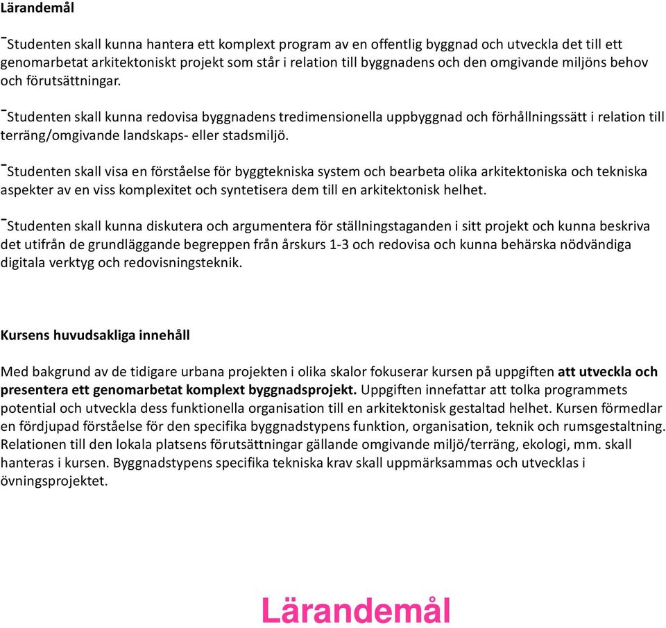 Studenten skall visa en förståelse för byggtekniska system och bearbeta olika arkitektoniska och tekniska aspekter av en viss komplexitet och syntetisera dem till en arkitektonisk helhet.