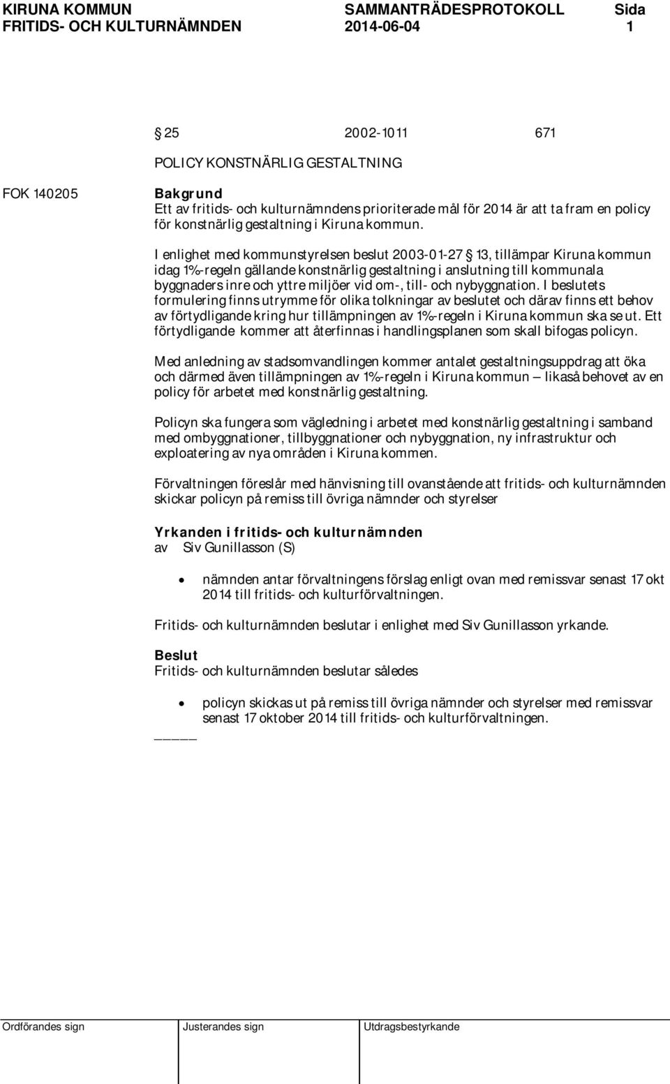 I enlighet med kommunstyrelsen beslut 2003-01-27 13, tillämpar Kiruna kommun idag 1%-regeln gällande konstnärlig gestaltning i anslutning till kommunala byggnaders inre och yttre miljöer vid om-,