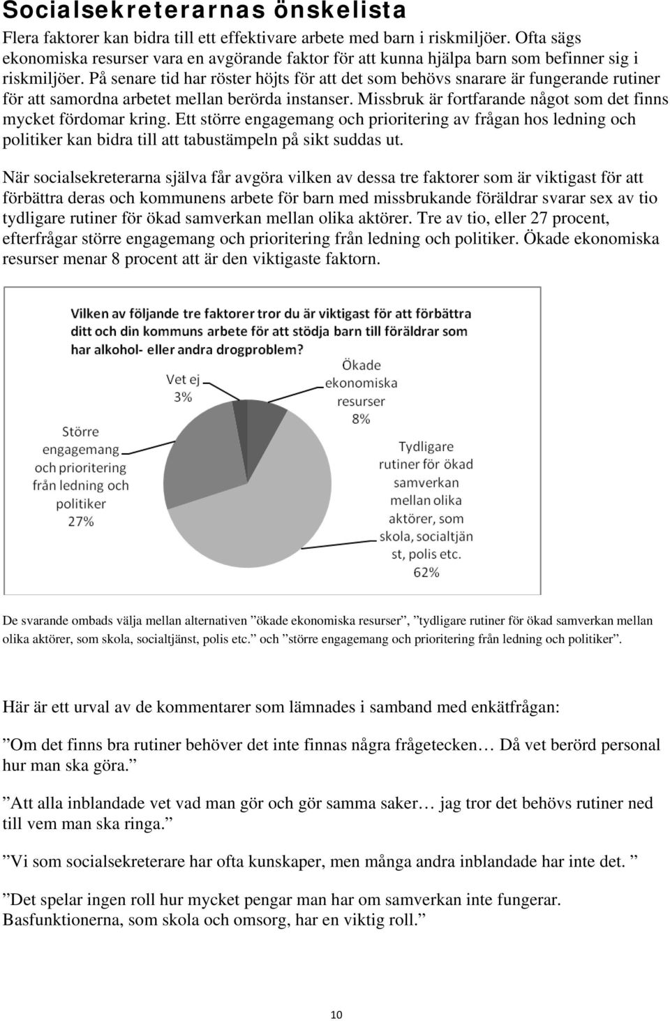 På senare tid har röster höjts för att det som behövs snarare är fungerande rutiner för att samordna arbetet mellan berörda instanser.