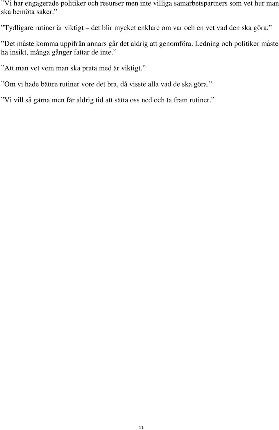 Det måste komma uppifrån annars går det aldrig att genomföra. Ledning och politiker måste ha insikt, många gånger fattar de inte.