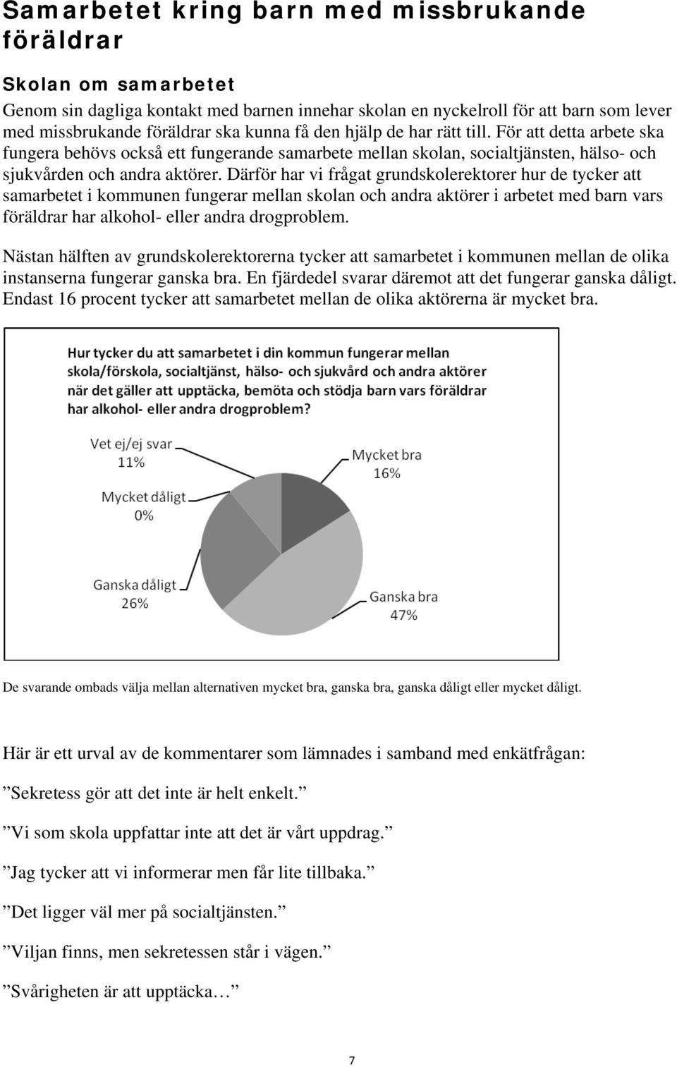 Därför har vi frågat grundskolerektorer hur de tycker att samarbetet i kommunen fungerar mellan skolan och andra aktörer i arbetet med barn vars föräldrar har alkohol- eller andra drogproblem.