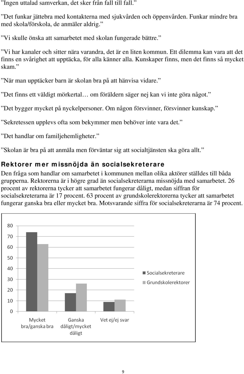 Ett dilemma kan vara att det finns en svårighet att upptäcka, för alla känner alla. Kunskaper finns, men det finns så mycket skam. När man upptäcker barn är skolan bra på att hänvisa vidare.