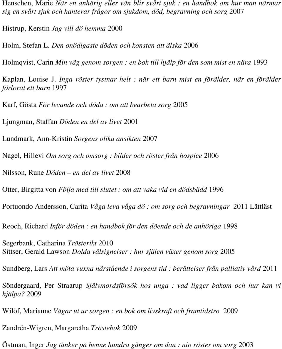 Inga röster tystnar helt : när ett barn mist en förälder, när en förälder förlorat ett barn 1997 Karf, Gösta För levande och döda : om att bearbeta sorg 2005 Ljungman, Staffan Döden en del av livet