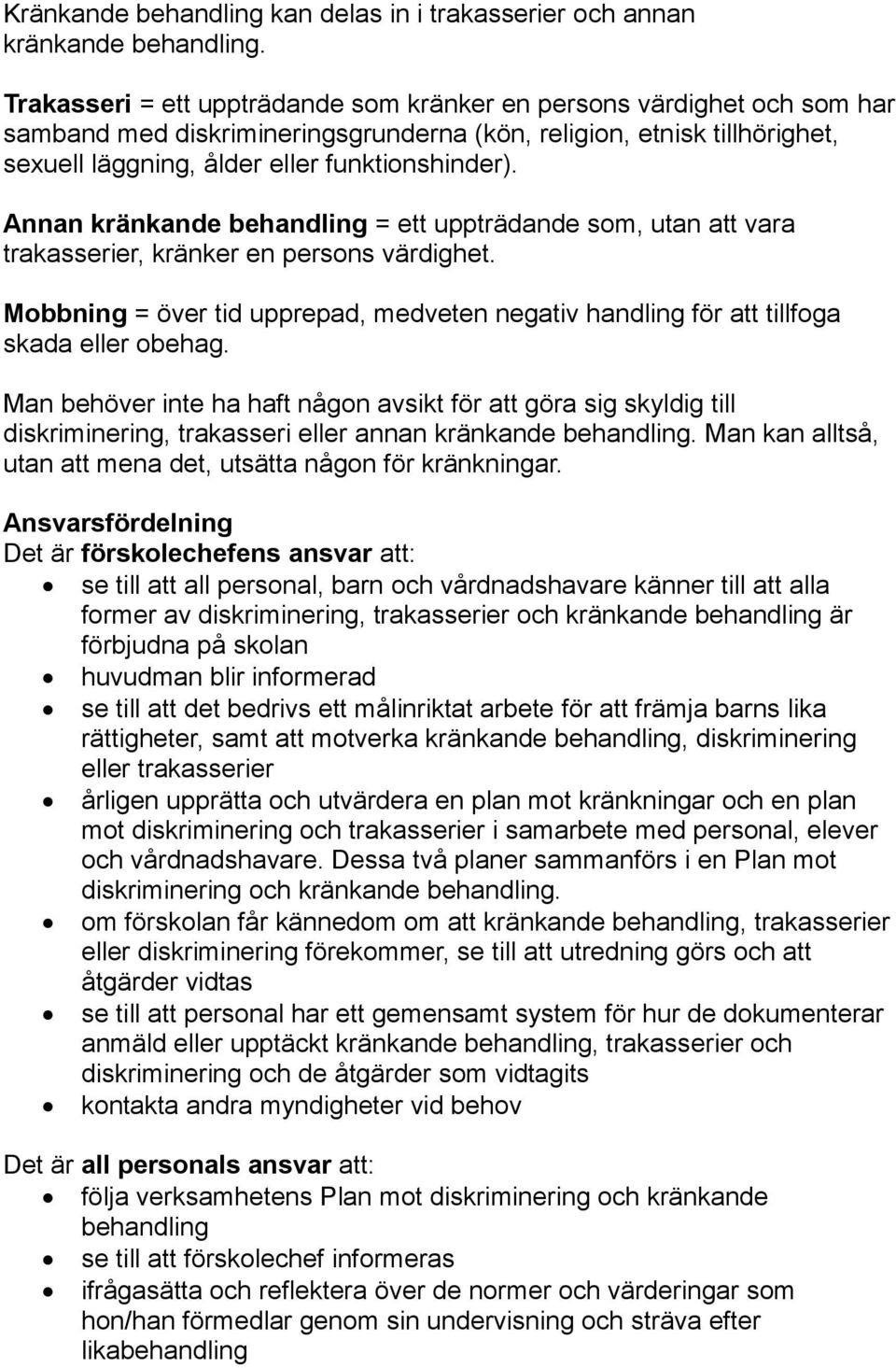 Annan kränkande behandling = ett uppträdande som, utan att vara trakasserier, kränker en persons värdighet. Mobbning = över tid upprepad, medveten negativ handling för att tillfoga skada eller obehag.