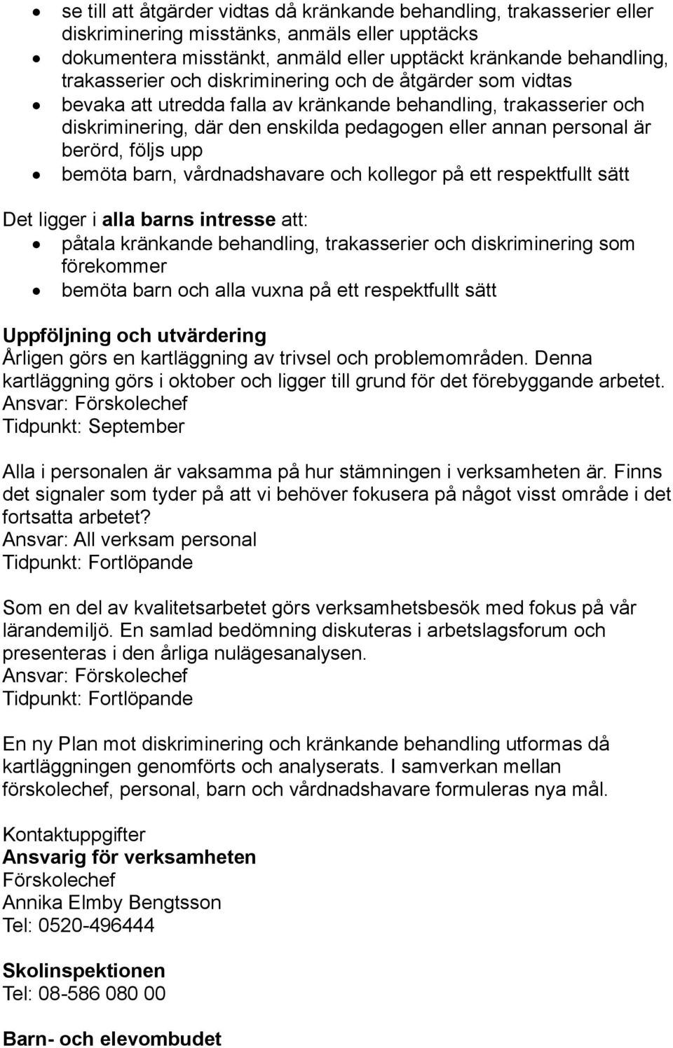 bemöta barn, vårdnadshavare och kollegor på ett respektfullt sätt Det ligger i alla barns intresse att: påtala kränkande behandling, trakasserier och diskriminering som förekommer bemöta barn och