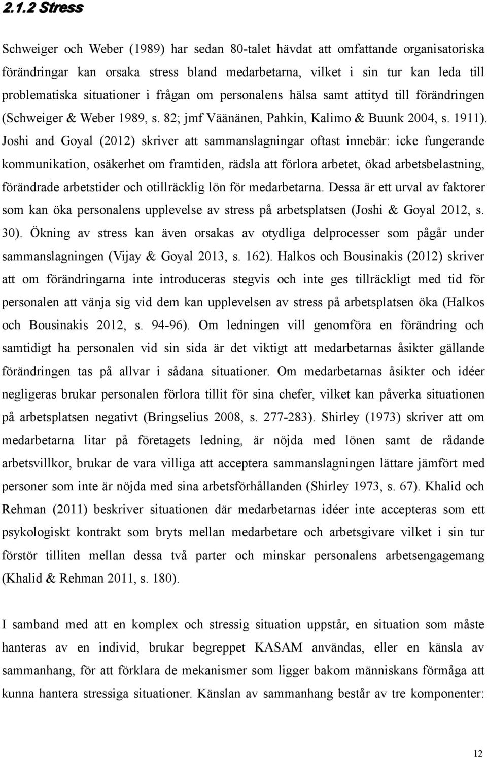 Joshi and Goyal (2012) skriver att sammanslagningar oftast innebär: icke fungerande kommunikation, osäkerhet om framtiden, rädsla att förlora arbetet, ökad arbetsbelastning, förändrade arbetstider