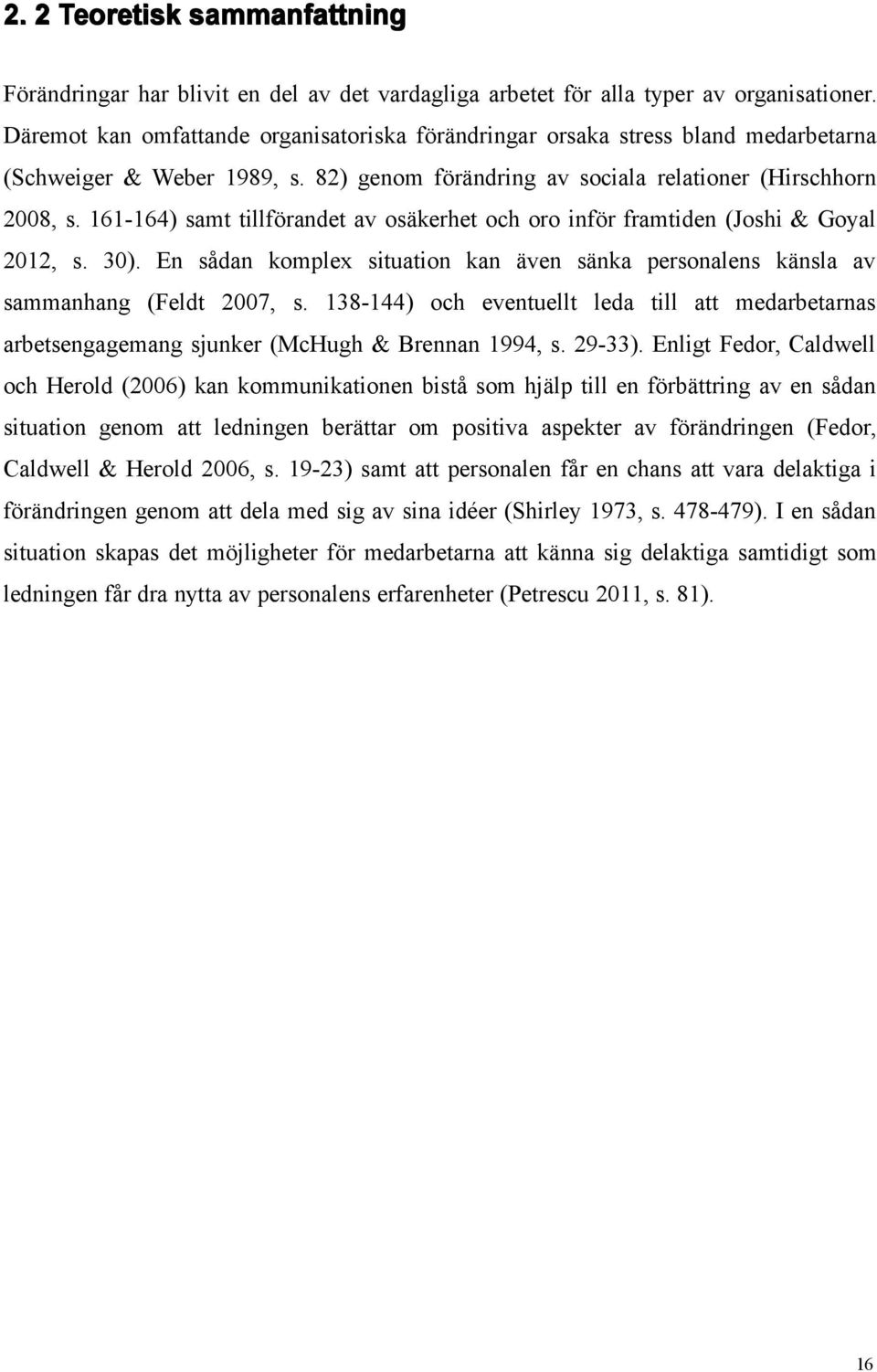 161-164) samt tillförandet av osäkerhet och oro inför framtiden (Joshi & Goyal 2012, s. 30). En sådan komplex situation kan även sänka personalens känsla av sammanhang (Feldt 2007, s.