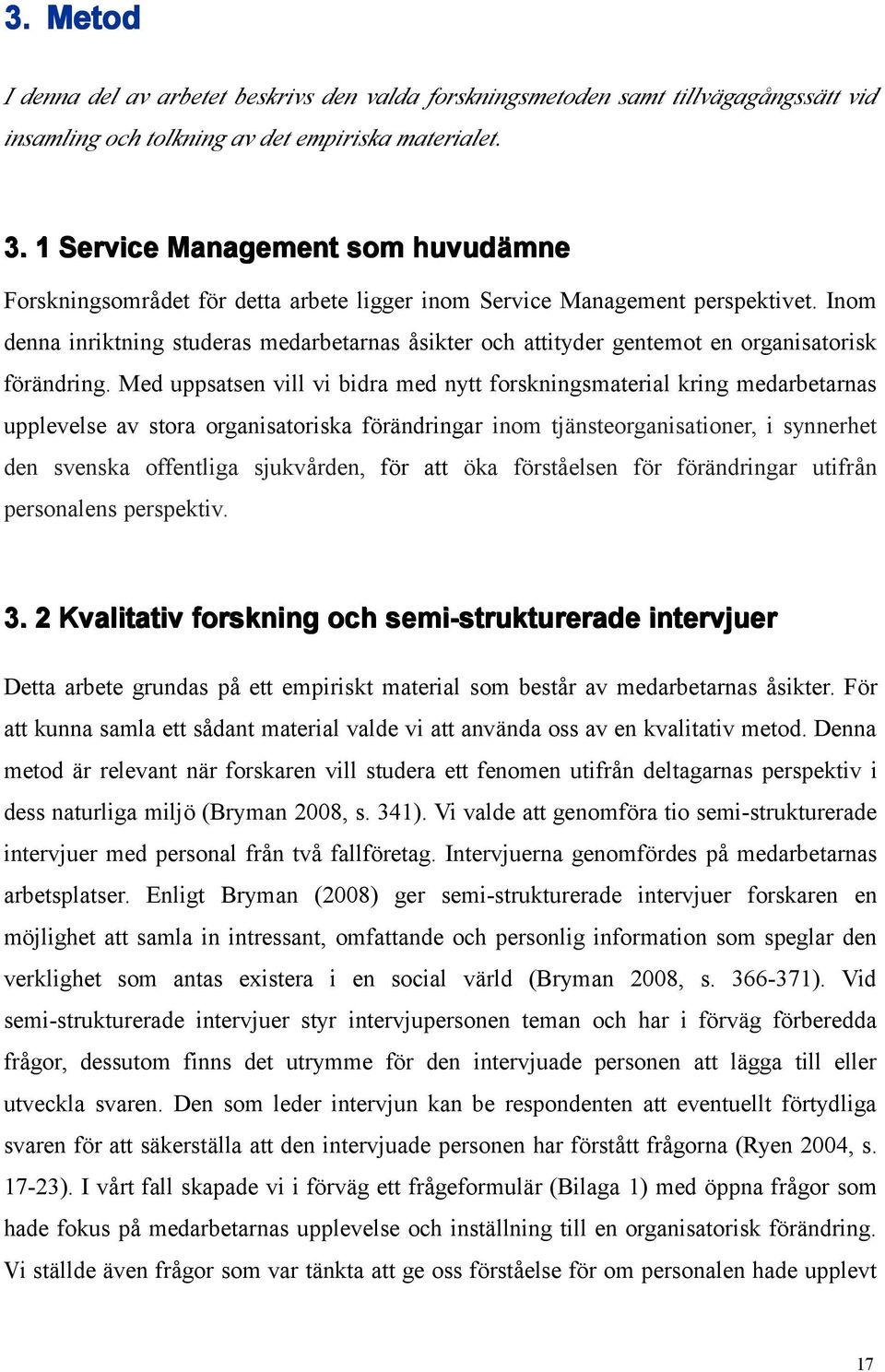 Inom denna inriktning studeras medarbetarnas åsikter och attityder gentemot en organisatorisk förändring.