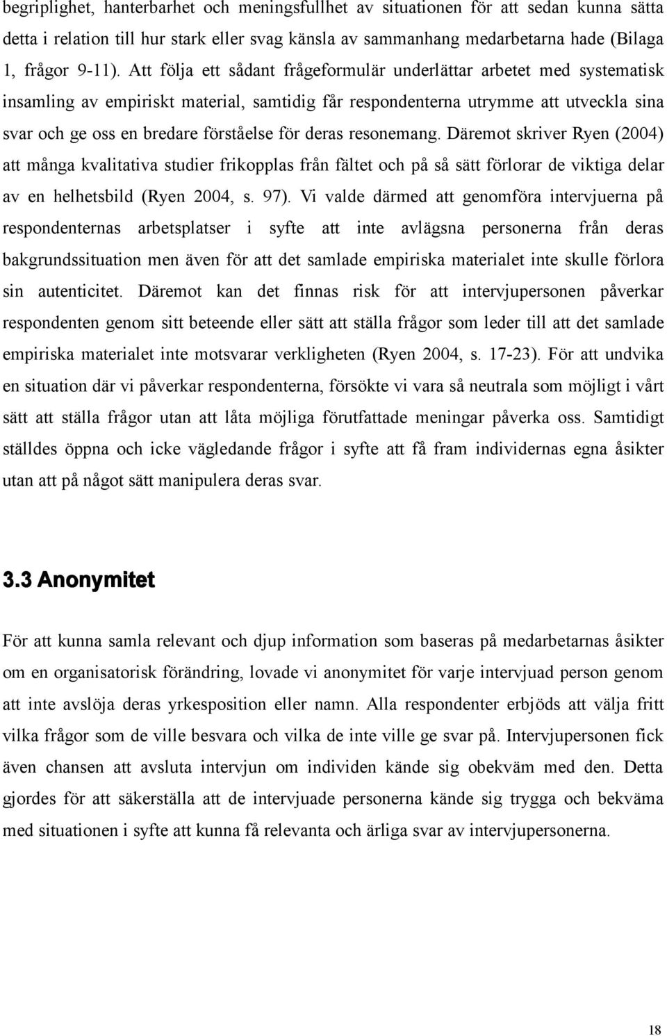 deras resonemang. Däremot skriver Ryen (2004) att många kvalitativa studier frikopplas från fältet och på så sätt förlorar de viktiga delar av en helhetsbild (Ryen 2004, s. 97).