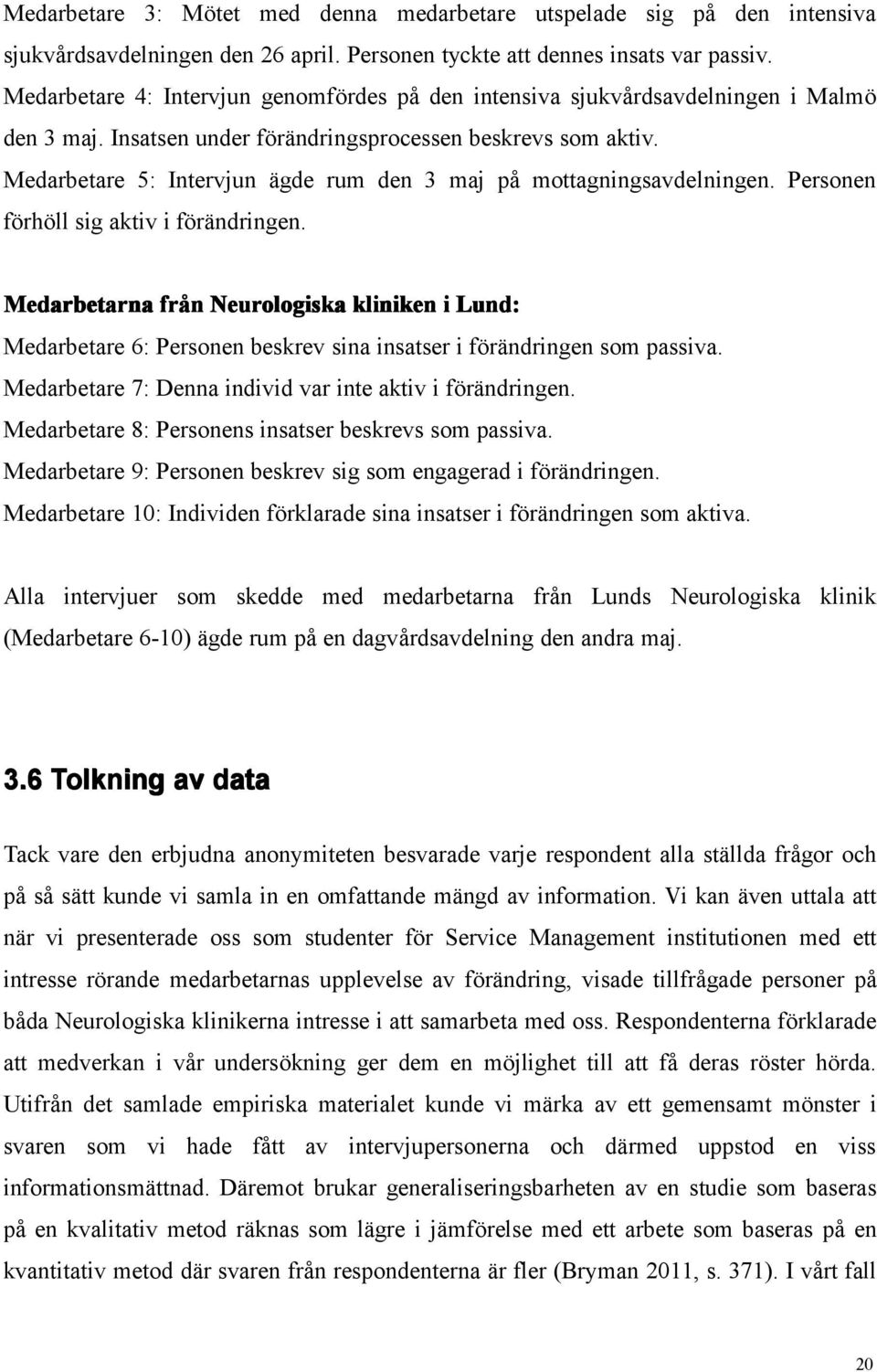 Medarbetare 5: Intervjun ägde rum den 3 maj på mottagningsavdelningen. Personen förhöll sig aktiv i förändringen.