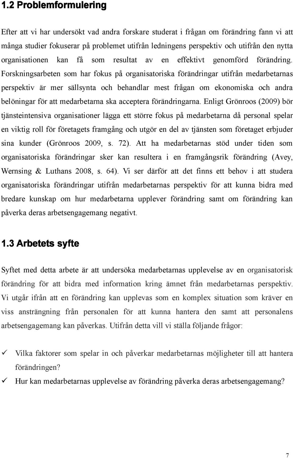 Forskningsarbeten som har fokus på organisatoriska förändringar utifrån medarbetarnas perspektiv är mer sällsynta och behandlar mest frågan om ekonomiska och andra belöningar för att medarbetarna ska