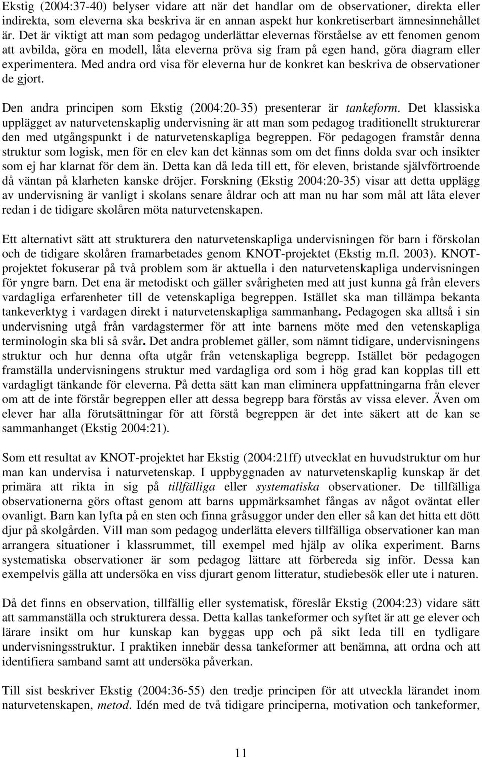 Med andra ord visa för eleverna hur de konkret kan beskriva de observationer de gjort. Den andra principen som Ekstig (2004:20-35) presenterar är tankeform.