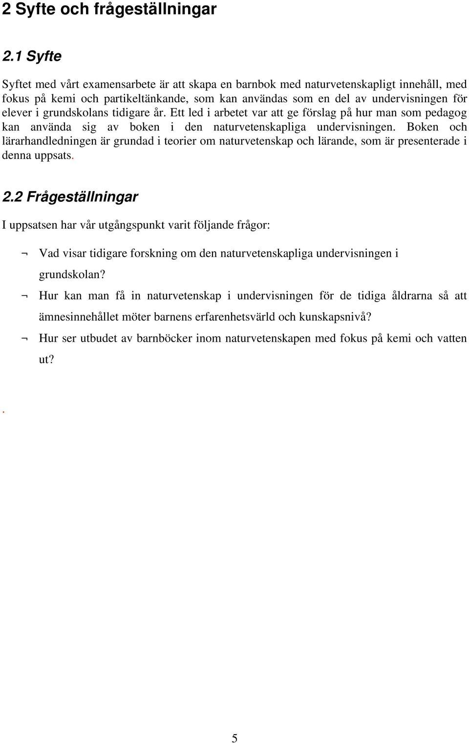 grundskolans tidigare år. Ett led i arbetet var att ge förslag på hur man som pedagog kan använda sig av boken i den naturvetenskapliga undervisningen.