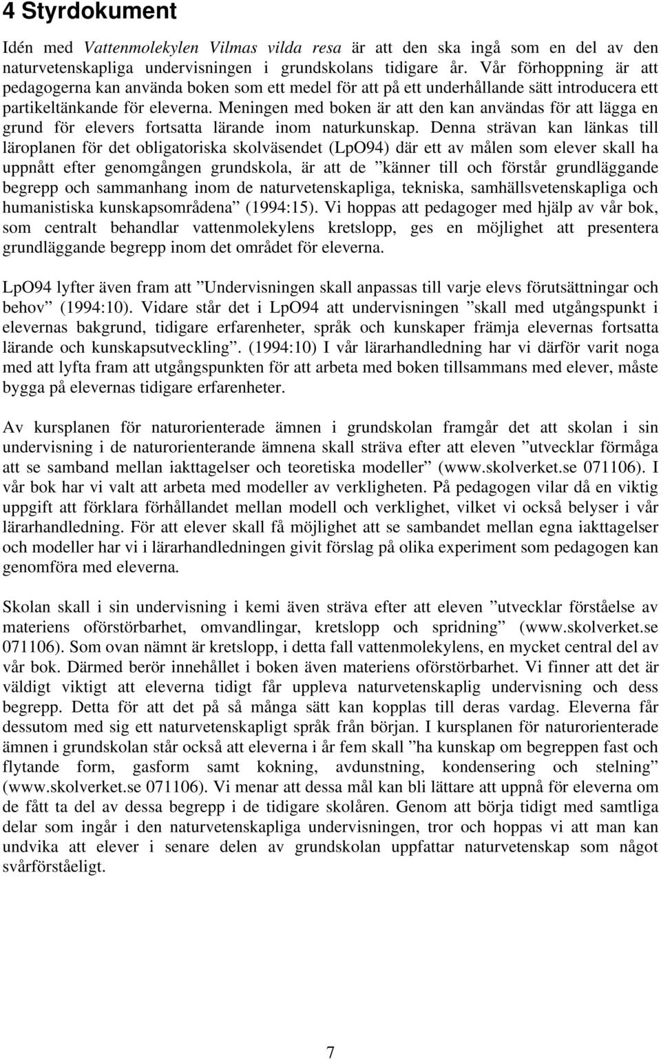 Meningen med boken är att den kan användas för att lägga en grund för elevers fortsatta lärande inom naturkunskap.