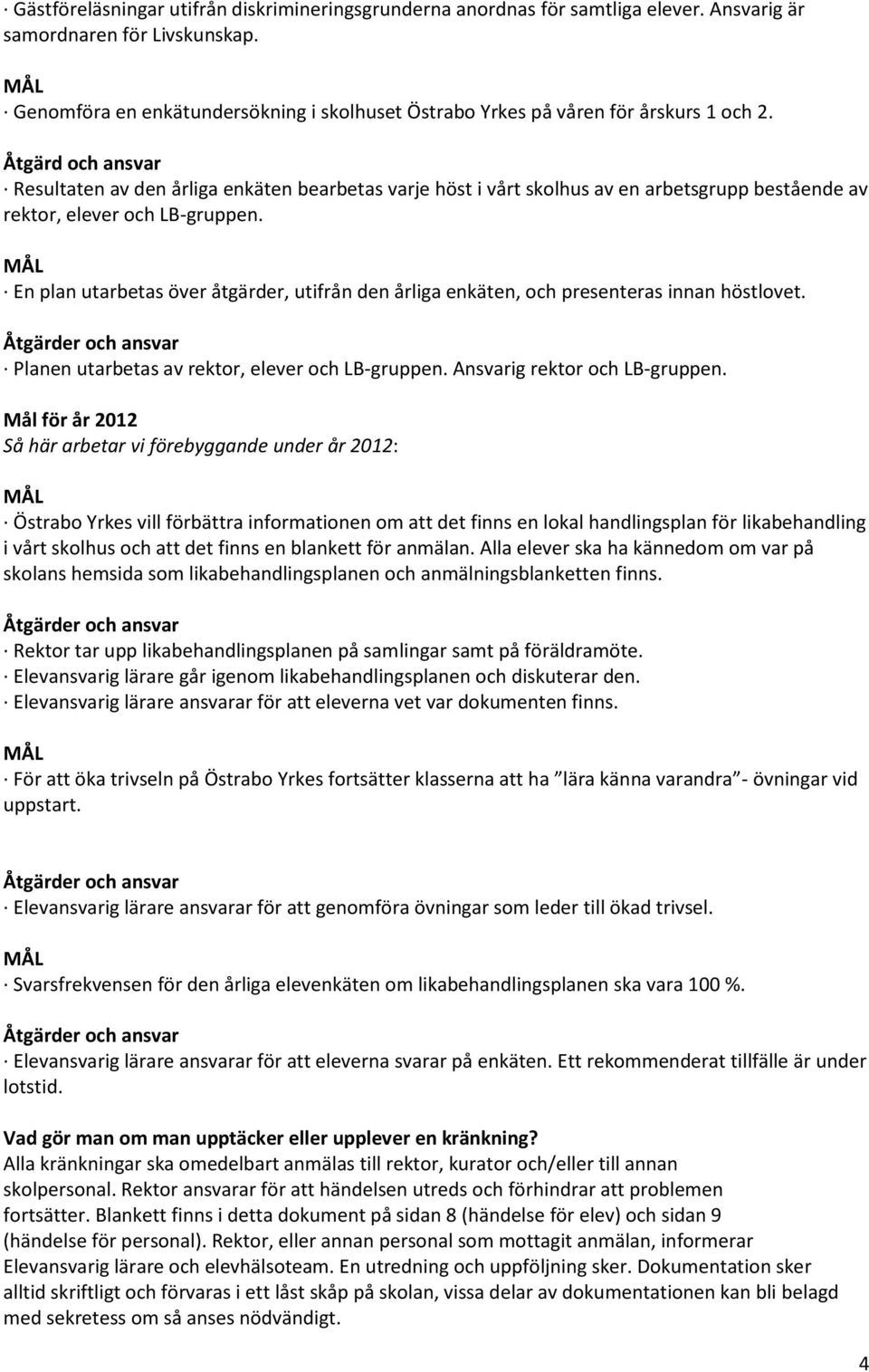 Åtgärd och ansvar Resultaten av den årliga enkäten bearbetas varje höst i vårt skolhus av en arbetsgrupp bestående av rektor, elever och LB-gruppen.