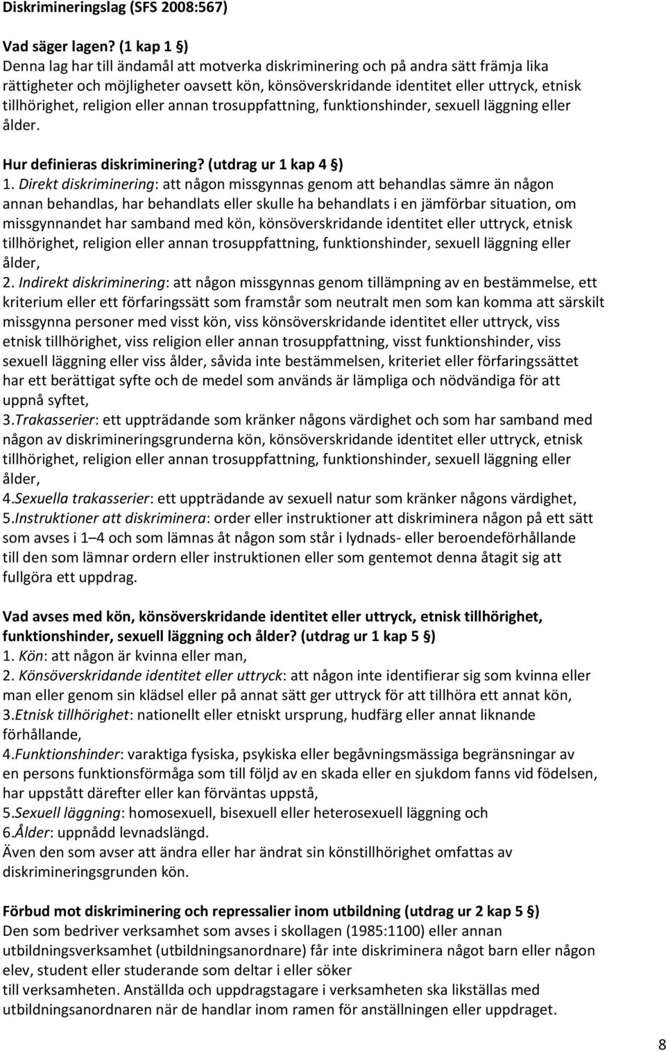 tillhörighet, religion eller annan trosuppfattning, funktionshinder, sexuell läggning eller ålder. Hur definieras diskriminering? (utdrag ur 1 kap 4 ) 1.