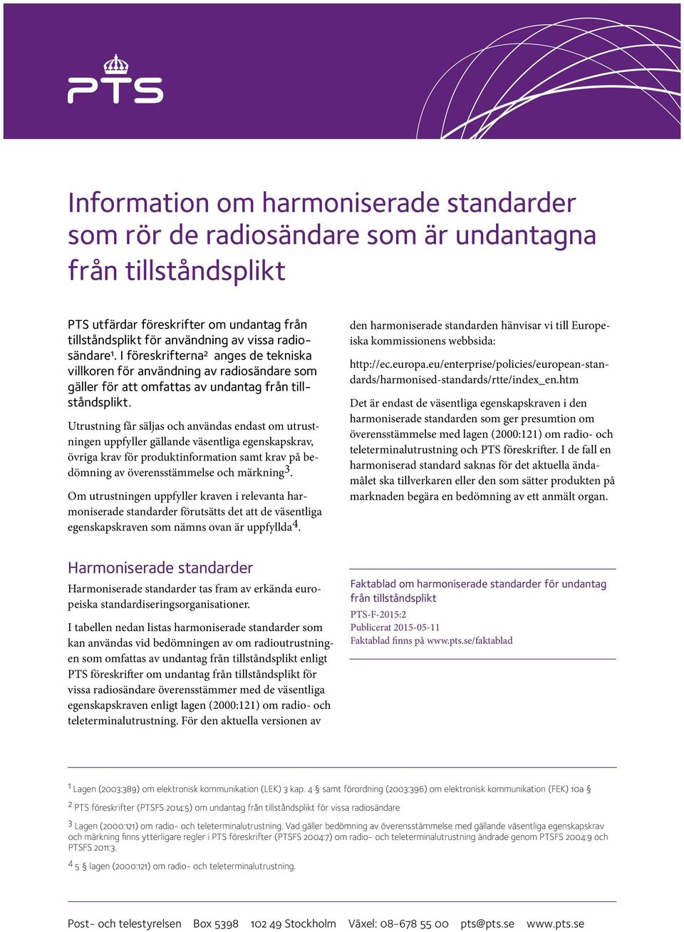 Utrustning får säljas och användas endast om utrustningen uppfyller gällande väsentliga egenskapskrav, övriga krav för produktinformation samt krav på bedömning av överensstämmelse och märkning 3.