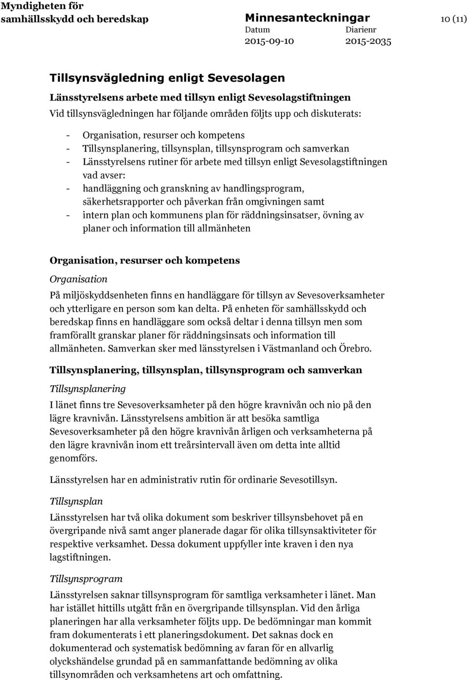 Sevesolagstiftningen vad avser: - handläggning och granskning av handlingsprogram, säkerhetsrapporter och påverkan från omgivningen samt - intern plan och kommunens plan för räddningsinsatser, övning