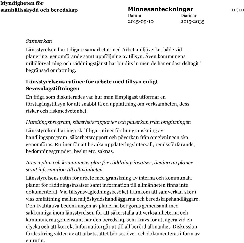 Länsstyrelsens rutiner för arbete med tillsyn enligt Sevesolagstiftningen En fråga som diskuterades var hur man lämpligast utformar en förstagångstillsyn för att snabbt få en uppfattning om