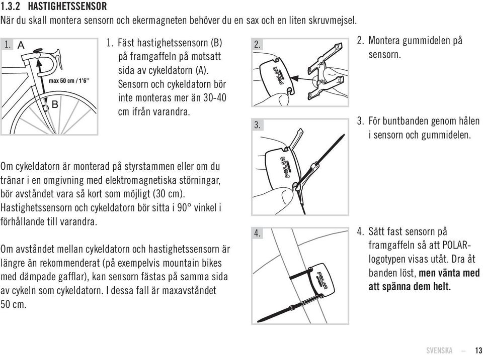 Om cykeldatorn är monterad på styrstammen eller om du tränar i en omgivning med elektromagnetiska störningar, bör avståndet vara så kort som möjligt (30 cm).