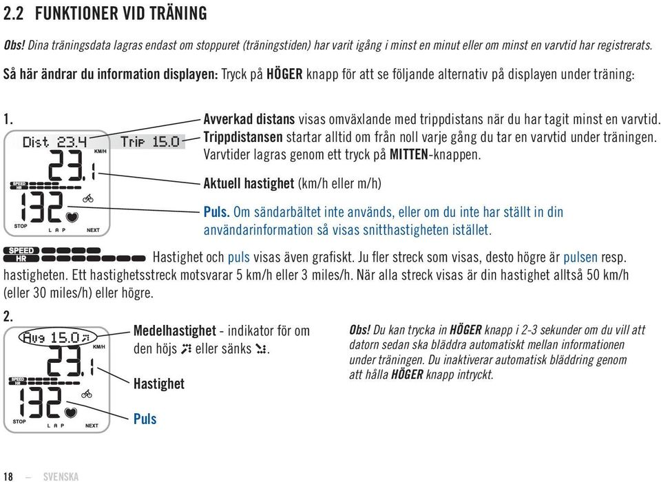 Avverkad distans visas omväxlande med trippdistans när du har tagit minst en varvtid. Trippdistansen startar alltid om från noll varje gång du tar en varvtid under träningen.