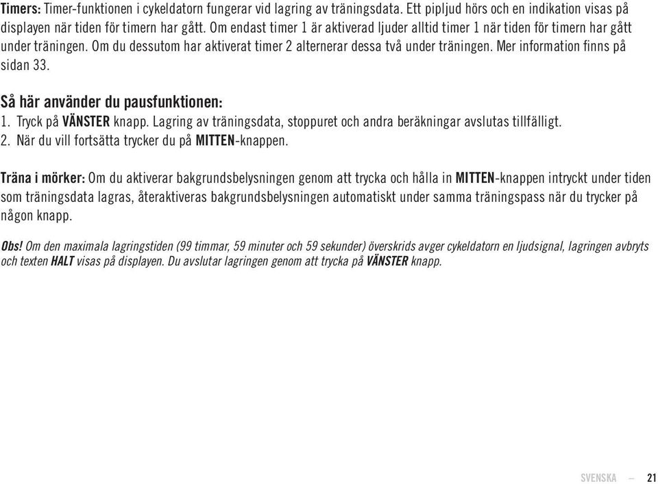 Mer information finns på sidan 33. Så här använder du pausfunktionen: 1. Tryck på VÄNSTER knapp. Lagring av träningsdata, stoppuret och andra beräkningar avslutas tillfälligt. 2.