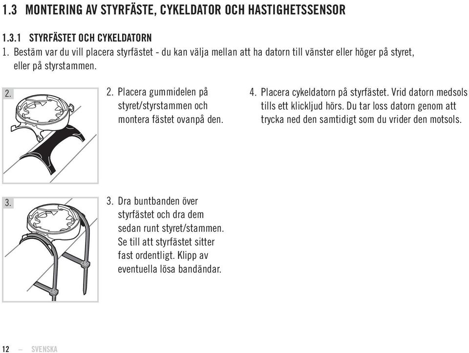 2. Placera gummidelen på styret/styrstammen och montera fästet ovanpå den. 4. Placera cykeldatorn på styrfästet. Vrid datorn medsols tills ett klickljud hörs.