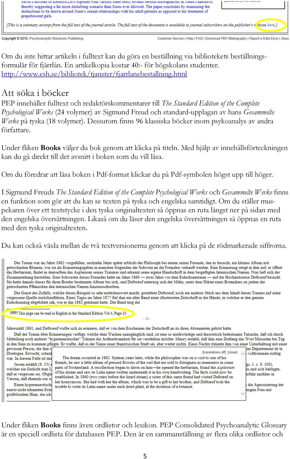 html Att söka i böcker PEP innehåller fulltext och redaktörskommentarer till The Standard Edition of the Complete Psychological Works (24 volymer) av Sigmund Freud och standard-upplagan av hans