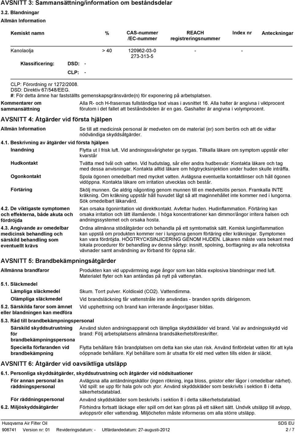 DSD: Direktiv 67/548/EEG. #: För detta ämne har fastställts gemenskapsgränsvärde(n) för exponering på arbetsplatsen. Kommentarer om sammansättning AVSNITT 4: Åtgärder vid första hjälpen 4.1.