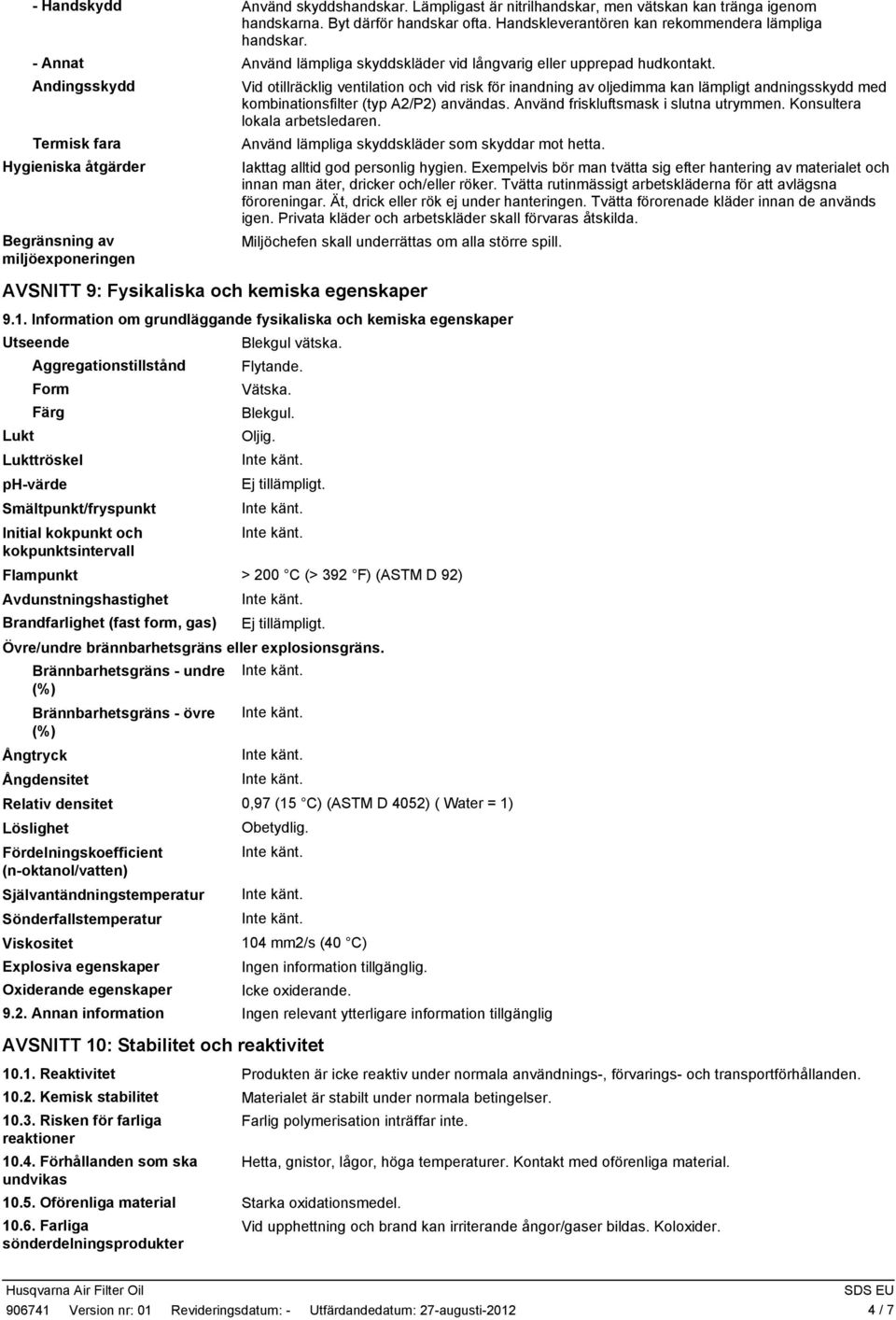 Andingsskydd Termisk fara Hygieniska åtgärder Begränsning av miljöexponeringen Vid otillräcklig ventilation och vid risk för inandning av oljedimma kan lämpligt andningsskydd med kombinationsfilter