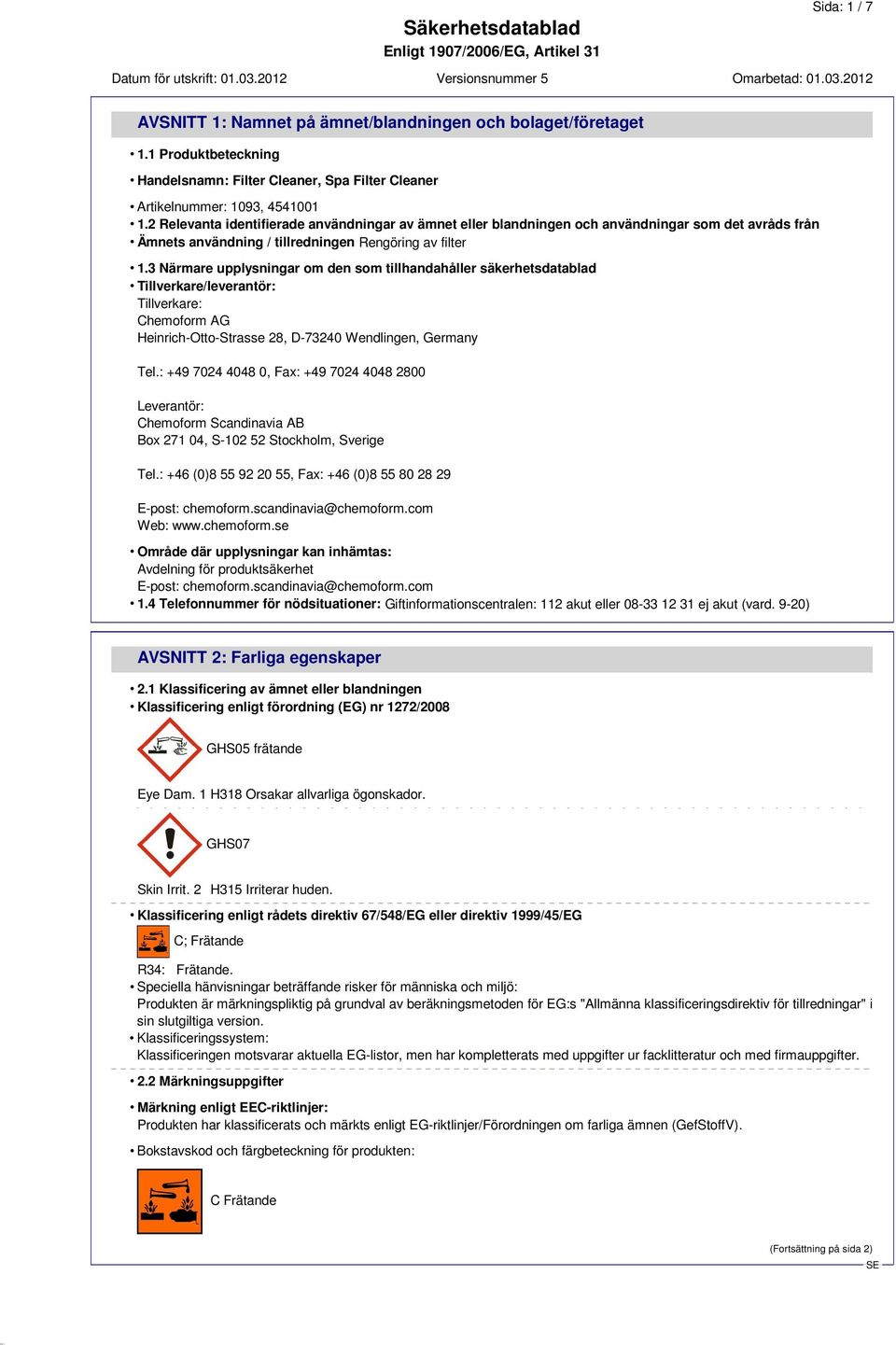 3 Närmare upplysningar om den som tillhandahåller säkerhetsdatablad Tillverkare/leverantör: Tillverkare: Chemoform AG Heinrich-Otto-Strasse 28, D-73240 Wendlingen, Germany Tel.