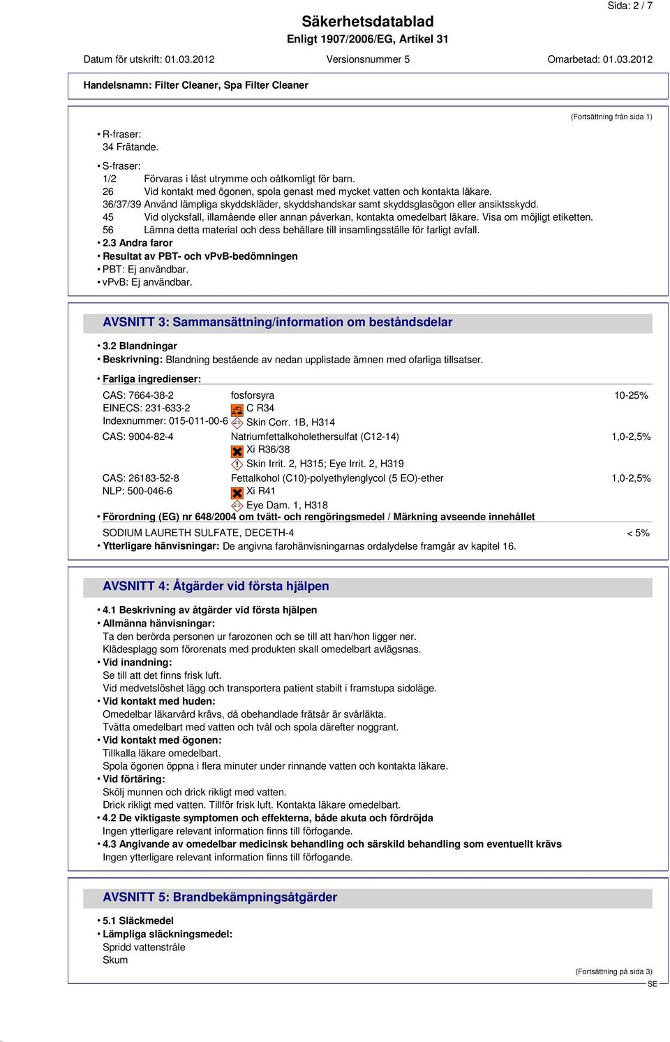 56 Lämna detta material och dess behållare till insamlingsställe för farligt avfall. 2.3 Andra faror Resultat av PBT- och vpvb-bedömningen PBT: Ej användbar. vpvb: Ej användbar.