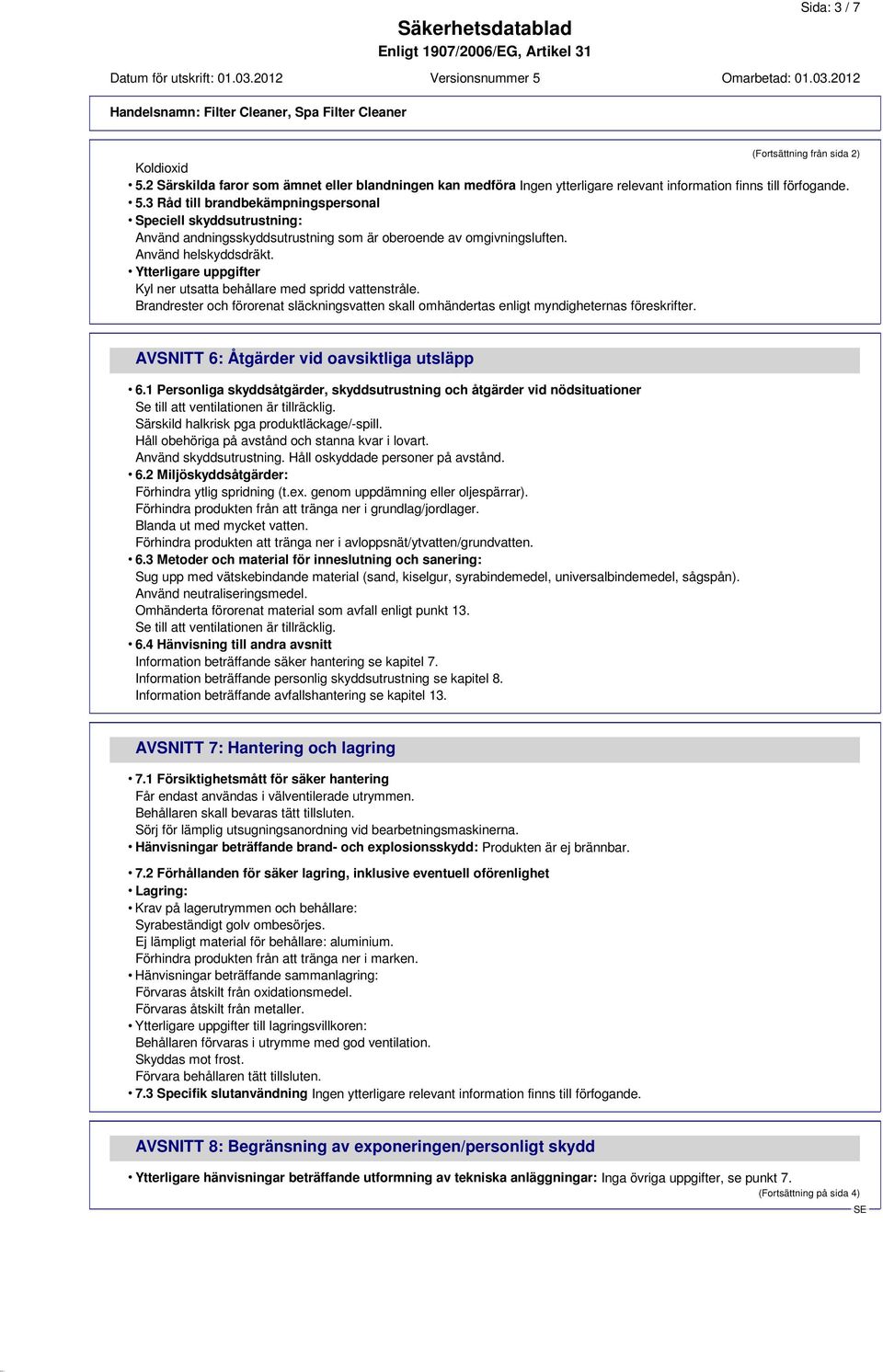 AVSNITT 6: Åtgärder vid oavsiktliga utsläpp 6.1 Personliga skyddsåtgärder, skyddsutrustning och åtgärder vid nödsituationer Se till att ventilationen är tillräcklig.