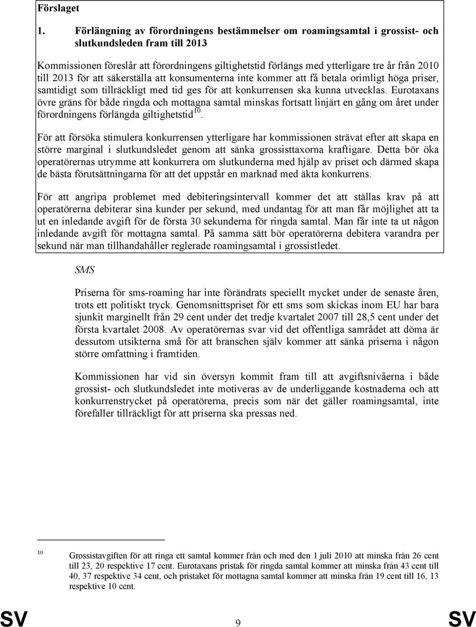 2010 till 2013 för att säkerställa att konsumenterna inte kommer att få betala orimligt höga priser, samtidigt som tillräckligt med tid ges för att konkurrensen ska kunna utvecklas.