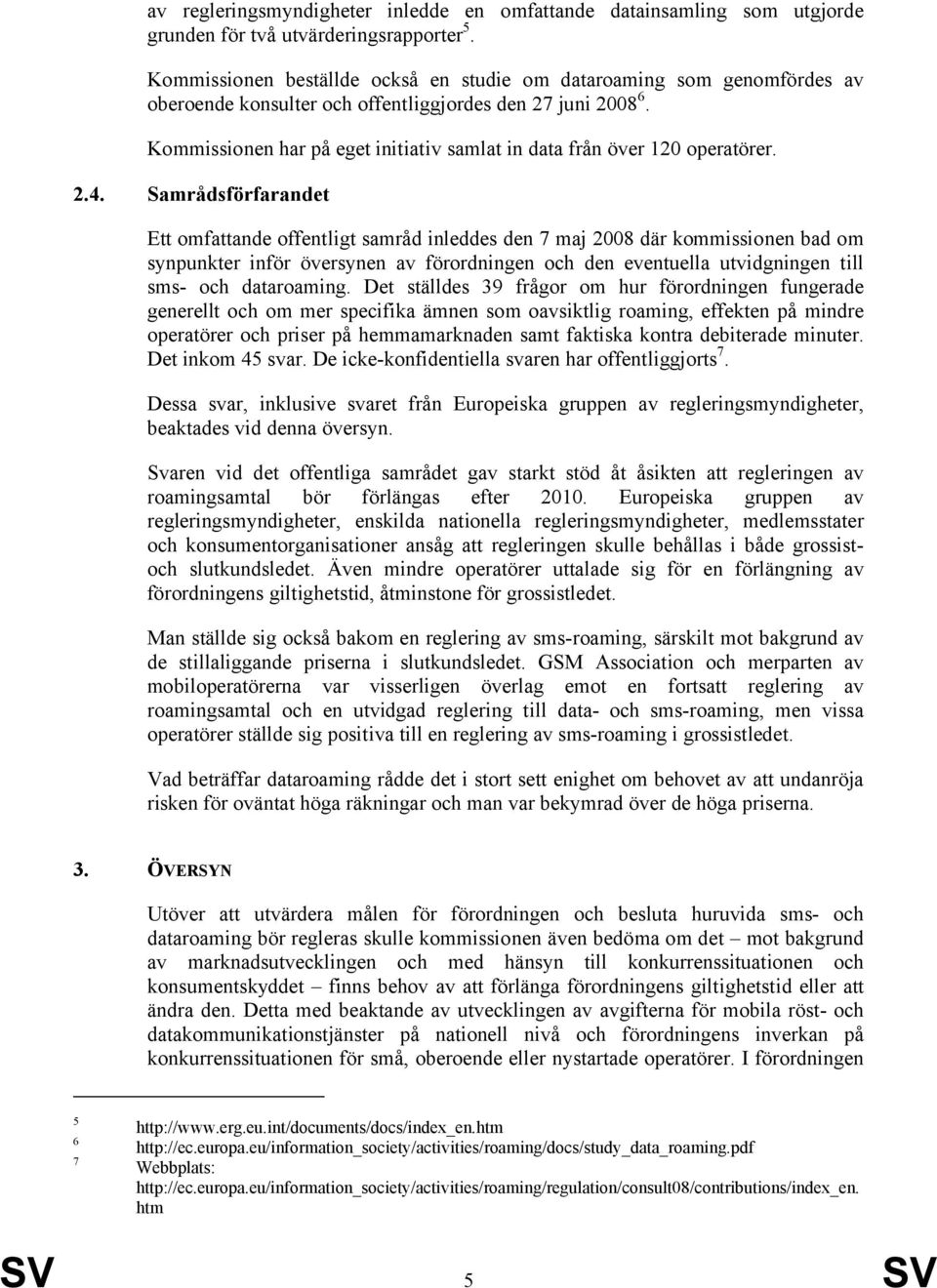 Kommissionen har på eget initiativ samlat in data från över 120 operatörer. 2.4.