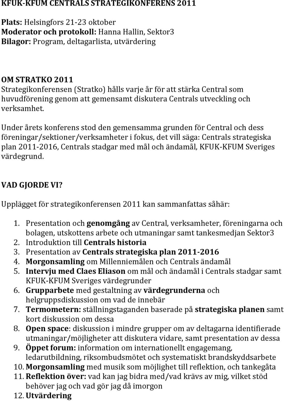 Under årets konferens stod den gemensamma grunden för Central och dess föreningar/sektioner/verksamheter i fokus, det vill säga: Centrals strategiska plan 2011-2016, Centrals stadgar med mål och